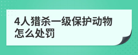 4人猎杀一级保护动物怎么处罚