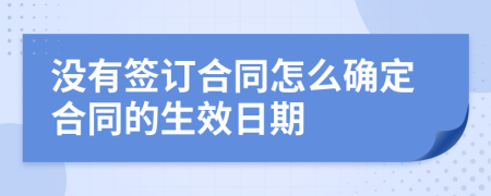 没有签订合同怎么确定合同的生效日期