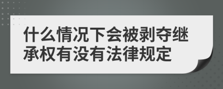 什么情况下会被剥夺继承权有没有法律规定