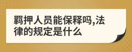 羁押人员能保释吗,法律的规定是什么