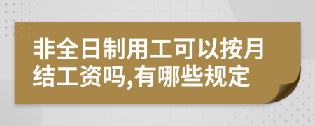 非全日制用工可以按月结工资吗,有哪些规定