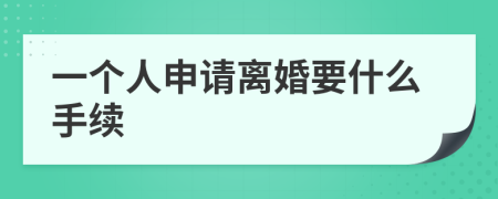 一个人申请离婚要什么手续