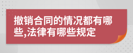 撤销合同的情况都有哪些,法律有哪些规定