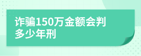 诈骗150万金额会判多少年刑