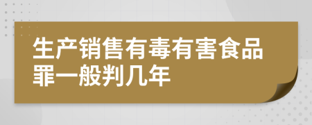 生产销售有毒有害食品罪一般判几年