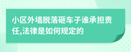 小区外墙脱落砸车子谁承担责任,法律是如何规定的