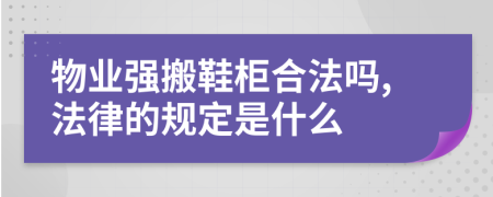 物业强搬鞋柜合法吗,法律的规定是什么