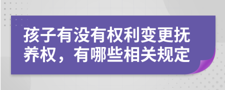 孩子有没有权利变更抚养权，有哪些相关规定