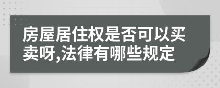 房屋居住权是否可以买卖呀,法律有哪些规定