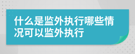 什么是监外执行哪些情况可以监外执行