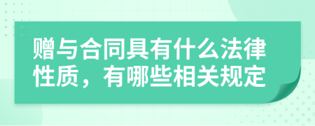 赠与合同具有什么法律性质，有哪些相关规定