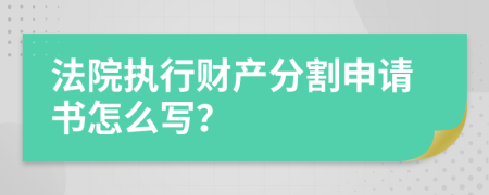 法院执行财产分割申请书怎么写？