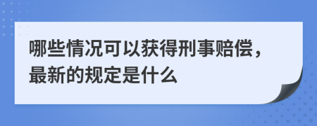 哪些情况可以获得刑事赔偿，最新的规定是什么