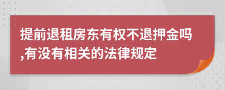 提前退租房东有权不退押金吗,有没有相关的法律规定