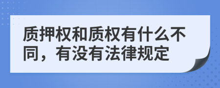 质押权和质权有什么不同，有没有法律规定
