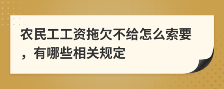 农民工工资拖欠不给怎么索要，有哪些相关规定