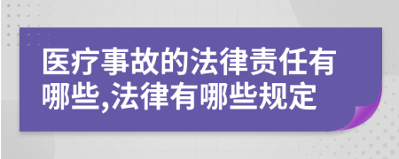 医疗事故的法律责任有哪些,法律有哪些规定