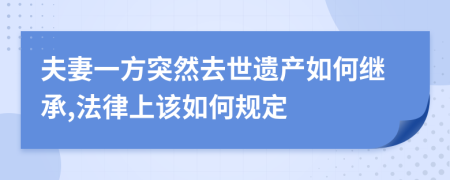 夫妻一方突然去世遗产如何继承,法律上该如何规定