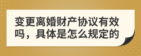 变更离婚财产协议有效吗，具体是怎么规定的