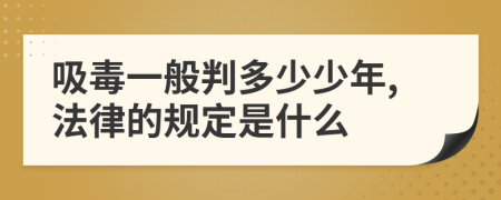 吸毒一般判多少少年,法律的规定是什么