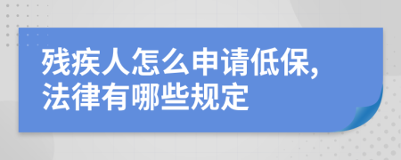 残疾人怎么申请低保,法律有哪些规定