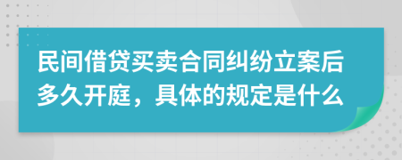 民间借贷买卖合同纠纷立案后多久开庭，具体的规定是什么