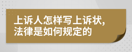 上诉人怎样写上诉状,法律是如何规定的