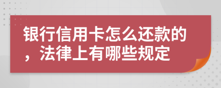 银行信用卡怎么还款的，法律上有哪些规定