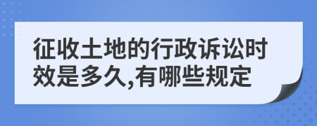 征收土地的行政诉讼时效是多久,有哪些规定