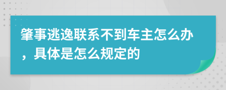 肇事逃逸联系不到车主怎么办，具体是怎么规定的