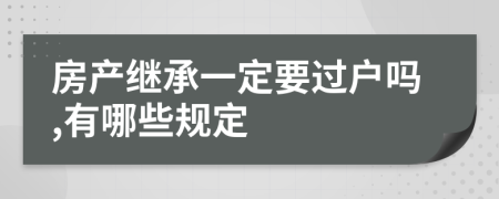 房产继承一定要过户吗,有哪些规定