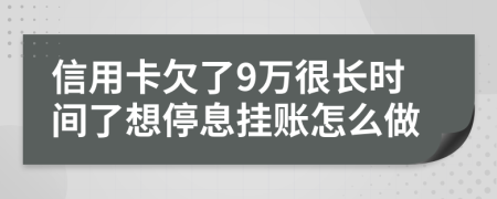 信用卡欠了9万很长时间了想停息挂账怎么做