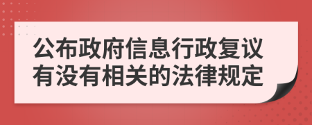 公布政府信息行政复议有没有相关的法律规定