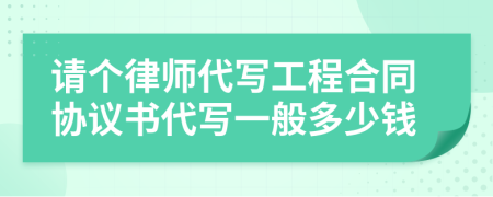 请个律师代写工程合同协议书代写一般多少钱