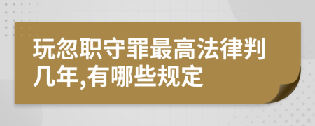 玩忽职守罪最高法律判几年,有哪些规定