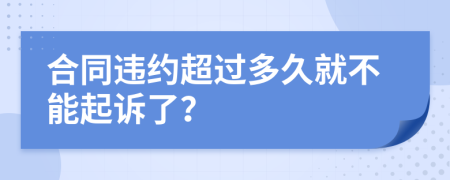 合同违约超过多久就不能起诉了？