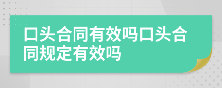 口头合同有效吗口头合同规定有效吗