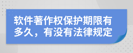 软件著作权保护期限有多久，有没有法律规定