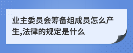 业主委员会筹备组成员怎么产生,法律的规定是什么