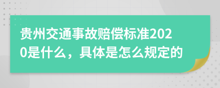 贵州交通事故赔偿标准2020是什么，具体是怎么规定的