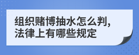 组织赌博抽水怎么判,法律上有哪些规定