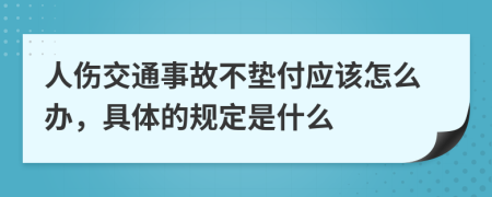 人伤交通事故不垫付应该怎么办，具体的规定是什么