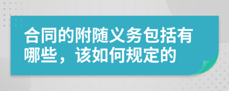 合同的附随义务包括有哪些，该如何规定的