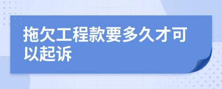 拖欠工程款要多久才可以起诉