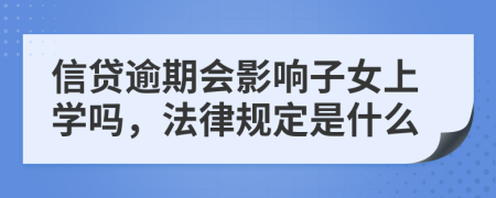 信贷逾期会影响子女上学吗，法律规定是什么