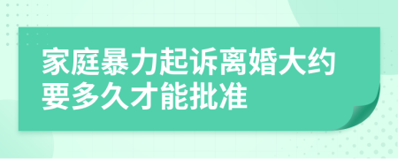 家庭暴力起诉离婚大约要多久才能批准