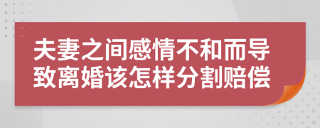 夫妻之间感情不和而导致离婚该怎样分割赔偿