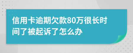 信用卡逾期欠款80万很长时间了被起诉了怎么办