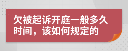 欠被起诉开庭一般多久时间，该如何规定的