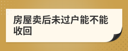 房屋卖后未过户能不能收回